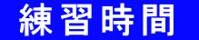  練習時間 